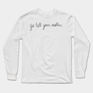 Go Tell Your Mother Long Sleeve T-Shirt